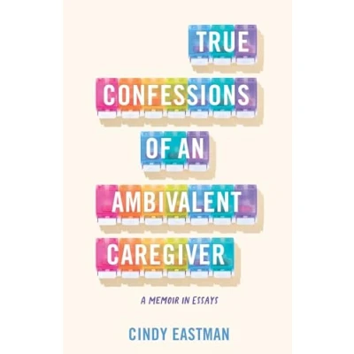 Afbeelding van True Confessions of an Ambivalent Caregiver
