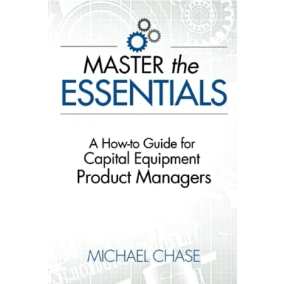 Afbeelding van Master the Essentials: A How to Guide for Capital Equipment Product Managers