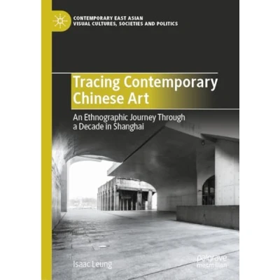 Afbeelding van Tracing Contemporary Chinese Art: An Ethnographic Journey Through a Decade in Shanghai
