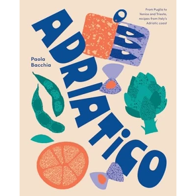 Afbeelding van Adriatico: from Puglia to Venice and Trieste, Recipes Italy&#039;s Adriatic Coast