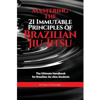 Afbeelding van Mastering The 21 Immutable Principles Of Brazilian Jiu Jitsu: Ultimate Handbook for Jitsu Students
