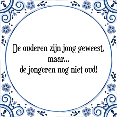 Afbeelding van de ouderen zijn jong geweest, maar jongeren n Tegeltje + Spreuk