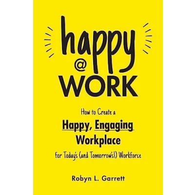 Afbeelding van Happy at Work: How to Create a Happy, Engaging Workplace for Today&#039;s (and Tomorrow&#039;s!) Workforce