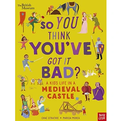Afbeelding van British Museum: So You Think You&#039;ve Got It Bad? a Kid&#039;s Life in Medieval Castle