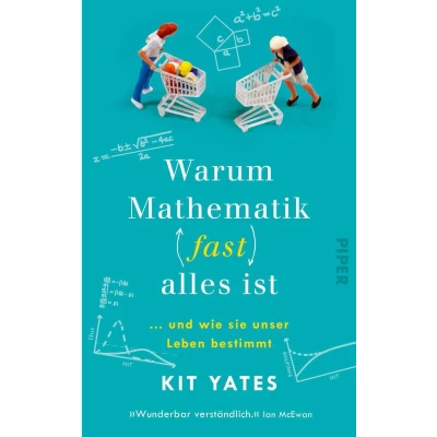 Afbeelding van Warum Mathematik (fast) alles ist: ... und wie sie unser Leben bestimmt Das etwas andere Mathebuch