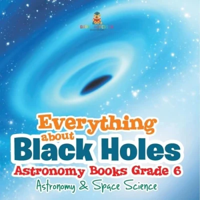 Afbeelding van Everything about Black Holes Astronomy Books Grade 6 &amp; Space Science