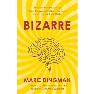 Afbeelding van Bizarre: the Most Peculiar Cases of Human Behavior and What They Tell Us about How Brain Works