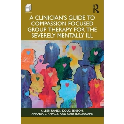 Afbeelding van A Clinician&#039;s Guide to Compassion Focused Group Therapy for the Severely Mentally Ill