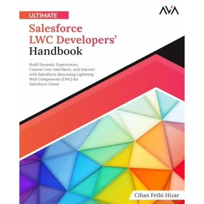 Afbeelding van Ultimate Salesforce LWC Developers’ Handbook: Build Dynamic Experiences, Custom User Interfaces, and Interact with data using Lightning Web ... (LWC) for Cloud (English Edition)