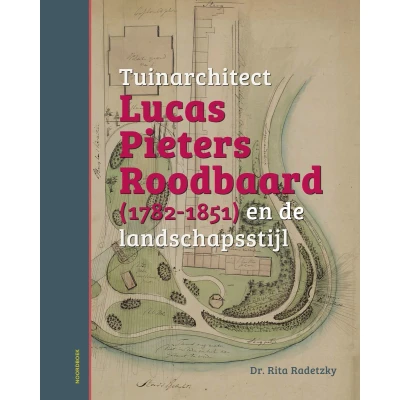 Afbeelding van Tuinarchitect Lucas Pieters Roodbaard (1782 1851) en de landschapsstijl (Hardback)