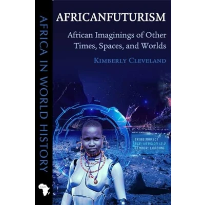 Afbeelding van Africanfuturism: African Imaginings of Other Times, Spaces, and Worlds