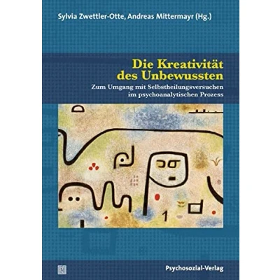 Afbeelding van Die Kreativität des Unbewussten: Zum Umgang mit Selbstheilungsversuchen im psychoanalytischen Prozess