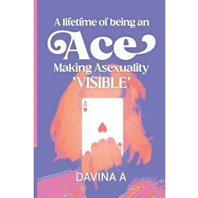Afbeelding van A LIFETIME OF BEING AN ACE: MAKING ASEXUALITY VISIBLE