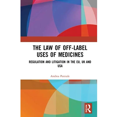 Afbeelding van the Law of Off label Uses Medicines: Regulation and Litigation in EU, UK USA