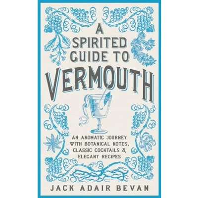 Afbeelding van A Spirited Guide to Vermouth: An aromatic journey with botanical notes, classic cocktails and elegant recipes