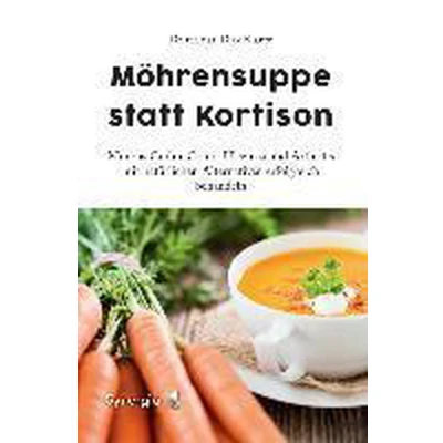 Afbeelding van Möhrensuppe statt Kortison: Morbus Crohn, Colitis Ulcerosa und Arthritis mit natürlichen Alternativen erfolgreich behandeln