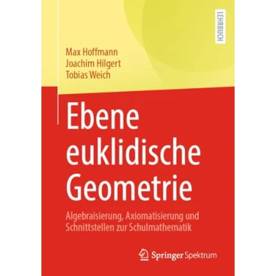 Afbeelding van Ebene euklidische Geometrie: Algebraisierung, Axiomatisierung und Schnittstellen zur Schulmathematik
