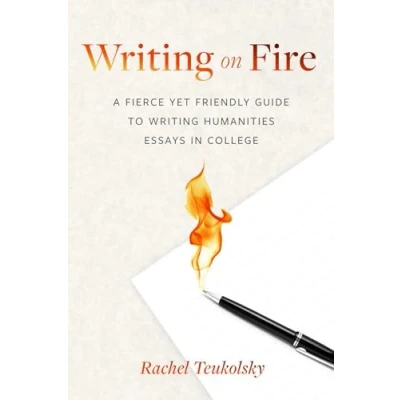 Afbeelding van Writing on Fire: A Fierce Yet Friendly Guide to Humanities Essays in College