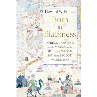 Afbeelding van Born in Blackness: Africa, Africans, and the Making of Modern World, 1471 to Second World War
