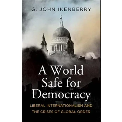 Afbeelding van A World Safe for Democracy: Liberal Internationalism and the Crises of Global Order