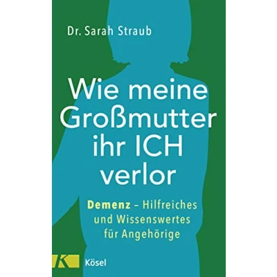 Afbeelding van Wie meine Großmutter ihr Ich verlor: Demenz Hilfreiches und Wissenswertes für Angehörige