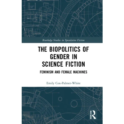 Afbeelding van The Biopolitics of Gender in Science Fiction: Feminism and Female Machines