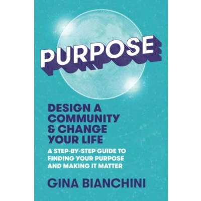 Afbeelding van Purpose: Design A Community and Change Your Life Step by Guide to Finding Purpose Making It Matter