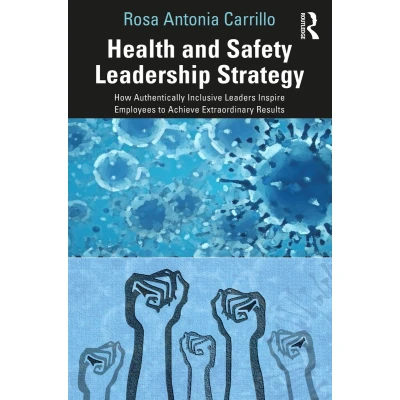 Afbeelding van Health and Safety Leadership Strategy: How Authentically Inclusive Leaders Inspire Employees to Achieve Extraordinary Results
