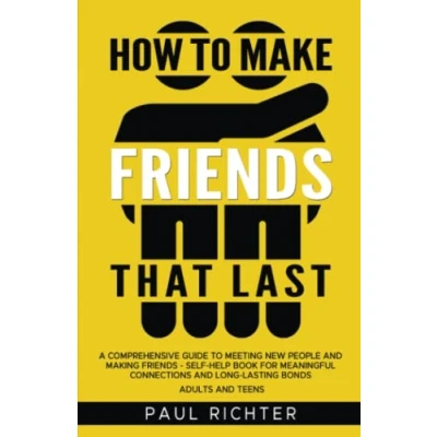 Afbeelding van How to Make Friends That Last: A Comprehensive Guide Meeting New People and Making Self Help Book for Meaningful Connections Long Lasting Bonds Adults Teens