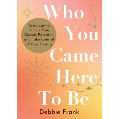 Afbeelding van Who You Came Here to Be: Astrology Unlock Your Cosmic Potential and Manifest Destiny