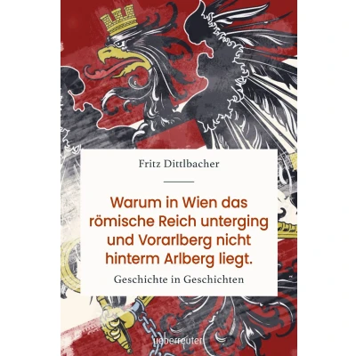 Afbeelding van Warum in Wien das Römische Reich unterging und Vorarlberg nicht hinterm Arlberg liegt