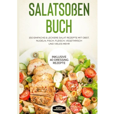 Afbeelding van Salatsoßen Buch: 150 einfache &amp; leckere Salat Rezepte mit Obst, Nudeln, Fisch, Fleisch, vegetarisch und vieles mehr Inklusive 40 Dressing
