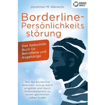 Afbeelding van Borderline Persönlichkeitsstörung Das Selbsthilfe Buch für Betroffene und Angehörige: Wie Sie erkennen, richtig damit umgehen durch Selbstakzeptanz zu einem glücklichen Leben finden