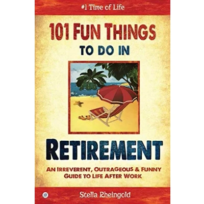 Afbeelding van 101 Fun Things to do in Retirement: An Irreverent, Outrageous &amp; Funny Guide Life After Work