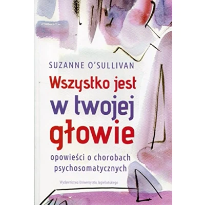 Afbeelding van Wszystko jest w twojej glowie: Opowieści o chorobach psychosomatycznych