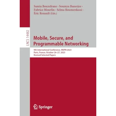 Afbeelding van Mobile, Secure, and Programmable Networking: 9th International Conference, MSPN 2023, Paris, France, October 2627, Revised Selected Papers: 14482