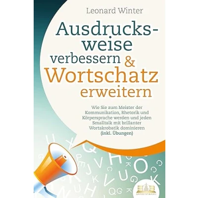 Afbeelding van Ausdrucksweise verbessern &amp; Wortschatz erweitern: Wie Sie zum Meister der Kommunikation, Rhetorik und Körpersprache werden jeden Smalltalk mit brillanter Wortakrobatik dominieren (inkl. Übungen)