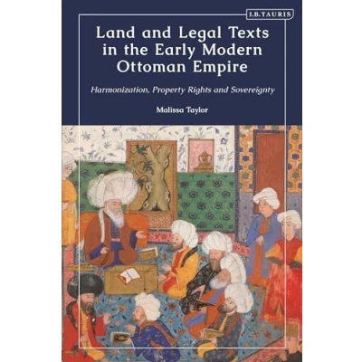 Afbeelding van Land and Legal Texts in the Early Modern Ottoman Empire: Harmonization, Property Rights Sovereignty