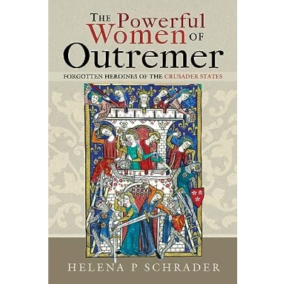 Afbeelding van the Powerful Women of Outremer: Forgotten Heroines Crusader States