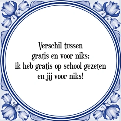 Afbeelding van Verschil tussen gratis en voor niks; ik heb grat Tegeltje + Spreuk