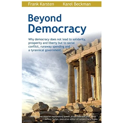 Afbeelding van Beyond Democracy: Why Democracy Does Not Lead to Solidarity, Prosperity and Liberty But Social Conflict, Runaway Spending a Tyrannical Government