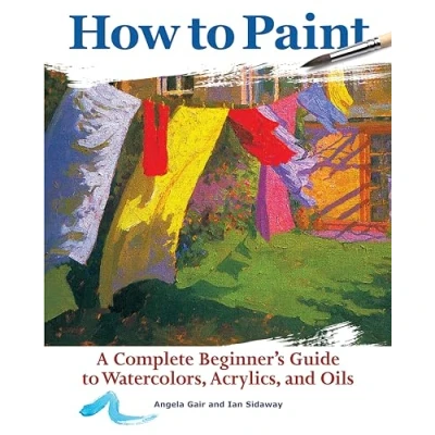 Afbeelding van How to Paint: A Complete Beginners Guide Watercolor, Acrylics, and Oils