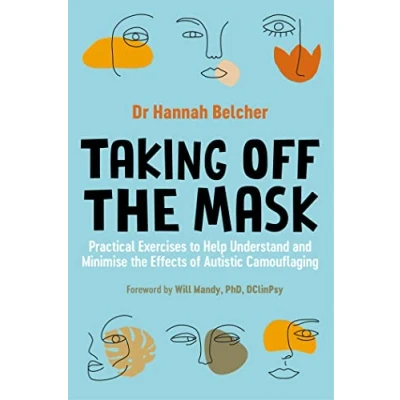 Afbeelding van Taking Off the Mask: Practical Exercises to Help Understand and Minimise Effects of Autistic Camouflaging