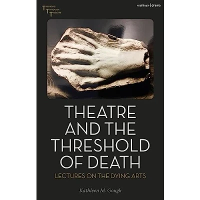 Afbeelding van Theatre and the Threshold of Death: Lectures on Dying Arts