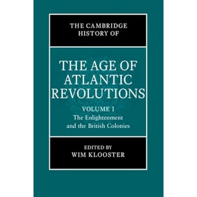 Afbeelding van the Cambridge History of Age Atlantic Revolutions: Volume 1, Enlightenment and British Colonies: Englightenment Colonies