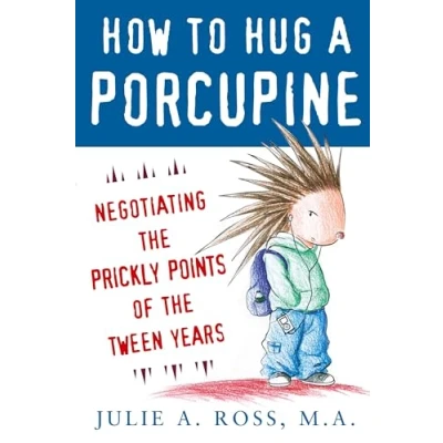 Afbeelding van How to Hug a Porcupine: Negotiating the Prickly Points of Tween Years
