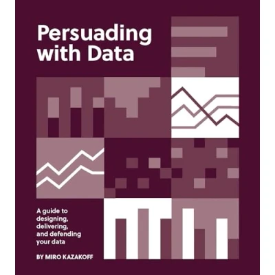 Afbeelding van Persuading with Data: A Guide to Designing, Delivering, and Defending Your Data
