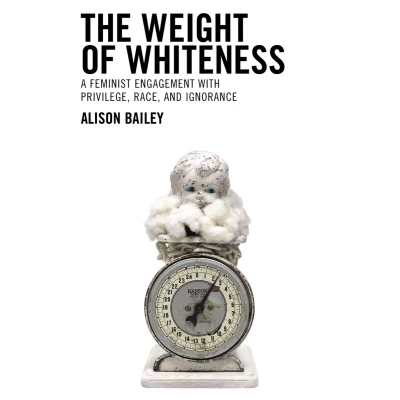Afbeelding van The Weight of Whiteness: A Feminist Engagement with Privilege, Race, and Ignorance