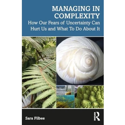 Afbeelding van Managing in Complexity: How Our Fears of Uncertainty Can Hurt Us and What To Do About It