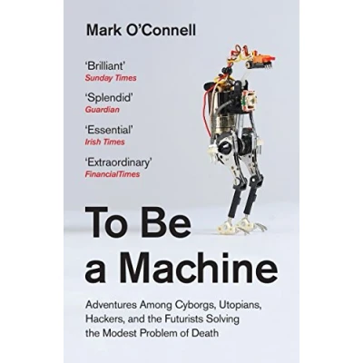 Afbeelding van To Be a Machine: Adventures Among Cyborgs, Utopians, Hackers and the Futurists Solving Modest Problem of Death.